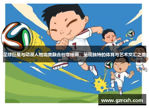 足球巨星与动漫人物完美融合创意绘画，呈现独特的体育与艺术交汇之美